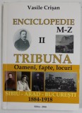 ENCICLOPEDIE TRIBUNA , VOLUMUL II : LITERELE M- Z , OAMENI , FAPTE , LOCURI , SIBIU - ARAD - BUCURESTI, 1884- 1918 de VASILE CRISAN , APARUTA 2016