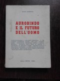 AUROBINDO E IL FUTURO DELL UOMO - ANGELO MORRETTA (CU DEDICATIE, CARTE IN LIMBA ITALIANA)