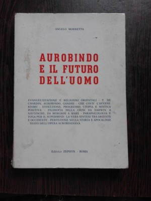 AUROBINDO E IL FUTURO DELL UOMO - ANGELO MORRETTA (CU DEDICATIE, CARTE IN LIMBA ITALIANA) foto