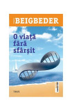 O viață fără sf&acirc;rșit - Paperback brosat - Fr&eacute;d&eacute;ric Beigbeder - Trei