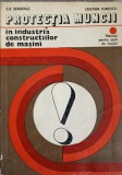 PROTECTIA MUNCII IN INDUSTRIA CONSTRUCTIILOR DE MASINI. MANUAL PENTRU MAISTRI-ILIE SERBANUT, CRISTIAN IONES-239990
