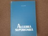 Algebra Superioara - Gheorghe Pic, 1965, 478 pagini - Manual Matematica