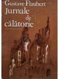 Gustave Flaubert - Jurnale de calatorie (Editia: 1985)