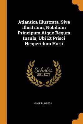 Atlantica Illustrata, Sive Illustrium, Nobilium Principum Atque Regum Insula, Ubi Et Prisci Hesperidum Horti foto