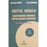 DREPTUL MEDIULUI. RASPUNDEREA JURIDICA PENTRU DAUNE ECOLOGICE-GHEORGHE DURAC, LAURA BOURIAUD-240204