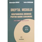 DREPTUL MEDIULUI. RASPUNDEREA JURIDICA PENTRU DAUNE ECOLOGICE-GHEORGHE DURAC, LAURA BOURIAUD-240204