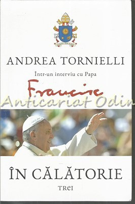 In Calatorie. Andrea Tornielli Intr-un Interviu Cu Papa Francisc - A. Tornielli foto