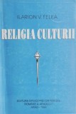 Religia culturii - Ilarion V. Felea - Carte Crestinism