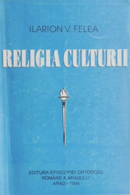 Religia culturii - Ilarion V. Felea (contine pagina defecta) foto