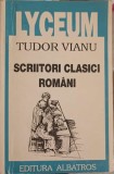 Scriitori Clasici Romani - Tudor Vianu - Editura Albatros, 1998, Colectia Lyceum - Biografii Literatura Romana