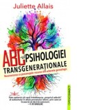 ABC - ul Psihologiei Transgenerationale - Nicolae Constantinescu, Juliette Allais