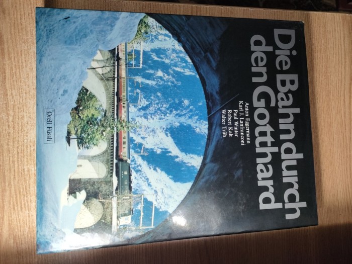 Die Bahn durch den Gotthard [Calea ferata prin Gotthard] - Anton Eggermann s.a.; Fotos: Franz Marti; Walter Studer (Orell Fussli Verlag Zurich 1981)