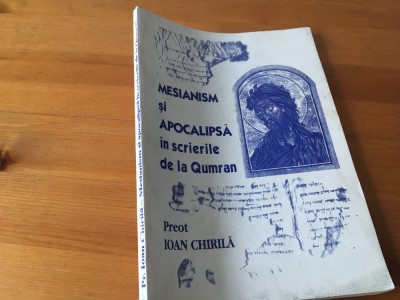 PR. IOAN CHIRILA, MESIANISM SI APOCALIPSA IN SCRIERILE DE LA QUMRAN. CLUJ 1999 foto
