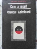 Cum a murit Claudiu Azimioara - Theodor Constantin, Editura Pentru Literatura, 1968, Carte politista, 420 pagini