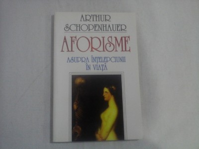 AFORISME ASUPRA INTELEPCIUNII IN VIATA - ARTHUR SCHOPENHAUER (2001) foto