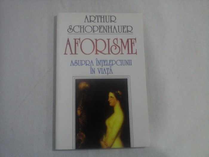AFORISME ASUPRA INTELEPCIUNII IN VIATA - ARTHUR SCHOPENHAUER (2001)