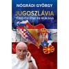 Jugoszl&aacute;via t&uuml;nd&ouml;kl&eacute;se &eacute;s buk&aacute;sa - N&oacute;gr&aacute;di Gy&ouml;rgy