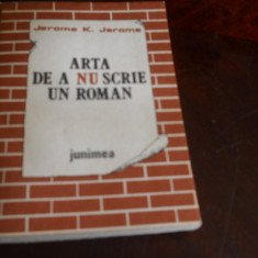 ARTA DE A NU SCRIE UN ROMAN - JEROME K. JEROME,1986