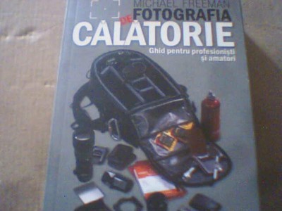 Michael Freeman - FOTOGRAFIA DE CALATORIE / Ghid pentru profesionisti si amatori foto