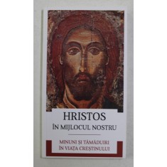HRISTOS IN MIJLOCUL NOSTRU , MINUNI SI TAMADUIRI IN VIATA CRESTINULUI , 2021