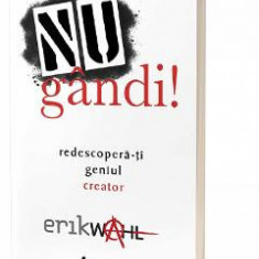 Nu gandi! Redescopera-ti geniul creator - Erik Wahl