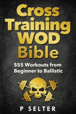 Cross Training Wod Bible: 555 Workouts from Beginner to Ballistic foto