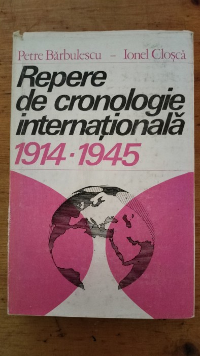 Repere de cronologie internationala 1914-1945-Petre Barbulescu,Ionel Closca