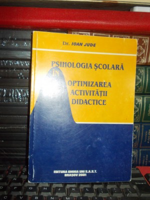 DR. IOAN JUDE - PSIHOLOGIA SCOLARA IN OPTIMIZAREA ACTIVITATII DIDACTICE , 2001 * foto