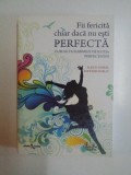 FII FERICITA CHIAR DACA NU ESTI PERFECTA , CUM SA TE ELIBEREZI DE ILUZIA PERFECTIUNII de ALICE D. DOMAR , ALICE LESCH KELLY , 2009