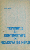 TOPONIMIE SI CONTINUITATE IN MOLDOVA DE NORD de ILIE DAN , 1980