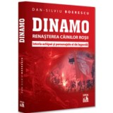 Dinamo. Renasterea &bdquo;Cainilor rosii&rdquo;. Istoria echipei si personajele ei de legenda - Dan-Silviu Boerescu