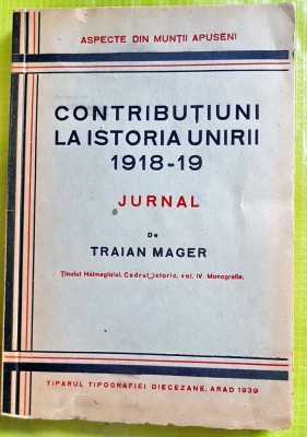 G405-I-Constributiuni la Istoria Unirii 1918-19-Editie veche 1939-Document istoric-Aspecte din Muntii Apuseni- Jurnal Traian Mager. Stare FB, ca noua. foto