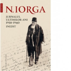 Jurnalul ultimilor ani, 1938-1940. Inedit - Nicolae Iorga