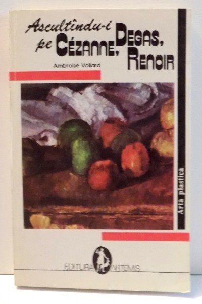 ASCULTANDU-I PE DEGAS, CEZANNE, RENOIR de AMBROISE VOLLARD , 1992