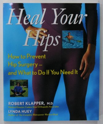 HEAL YOUR HIPS , HOW TO PREVENT HIP SURGERY - AND WHAT TO DO IF YOU NEED IT by ROBERT KLAPPER and LYNDA HUEY , 1999 foto