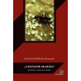 "A hatalom akar&aacute;sa" - Jegyzetek a k&eacute;sei hagyat&eacute;kb&oacute;l - Friedrich Nietzsche
