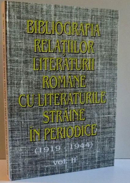 BIBLIOGRAFIA RELATIILOR LITERATURII ROMANE CU LITERATURILE STRAINE IN PERIODICE (1919-1944) VOL II , 1999