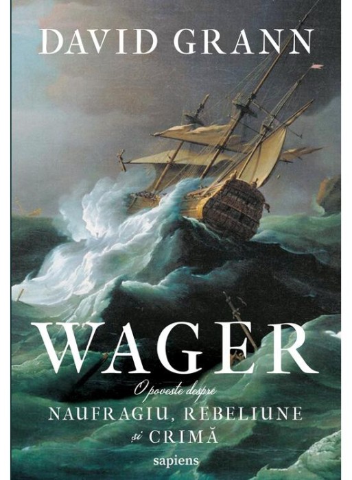Wager. O Poveste Despre Naufragiu, Rebeliune Si Crima, David Grann - Editura Art