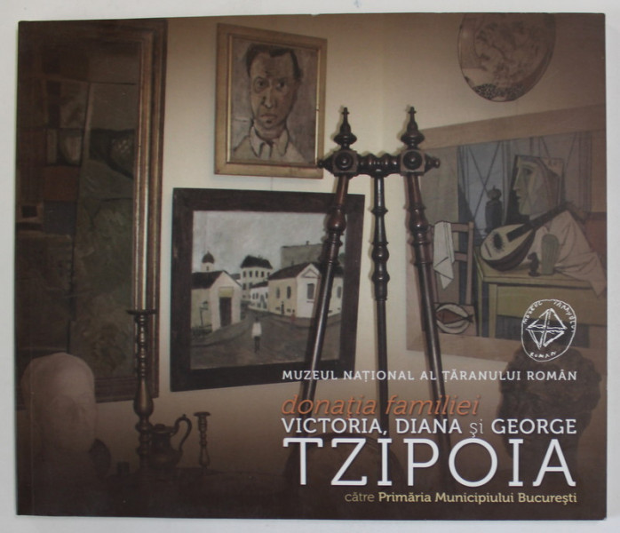 MUZEUL NATIONAL AL TARANULUI ROMAN , DONATIA FAMILIEI VICTORIA , DIANA SI GEORGE TZIPOIA CATRE PRIMARIA MUNICIPIULUI BUCURESTI, 2013 , CATALOG DE EXPO