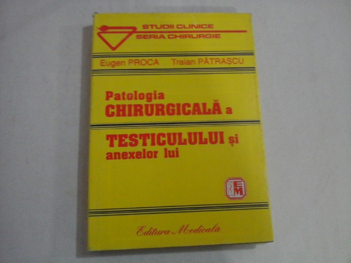 PATOLOGIA CHIRURGICALA A TESTICULULUI SI ANEXELOR LUI - EUGEN PROCA, TRAIAN PATRASCU