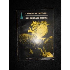 Leonid Petrescu - Nu cautati eroul!