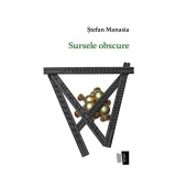 Sursele obscure - Paperback brosat - Ștefan Manasia - Casa de editură Max Blecher