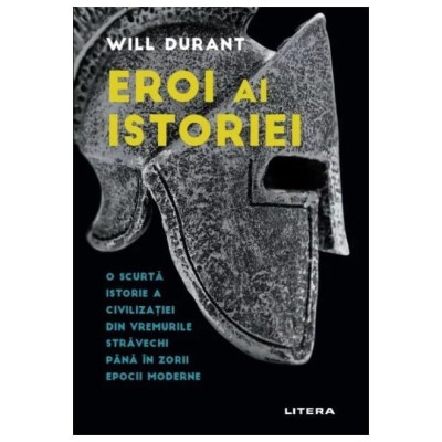 Eroi Ai Istoriei. O Scurta Istorie A Civilizatiei Din Vremurile Stravechi Pana In Zorii Epocii Moderne foto
