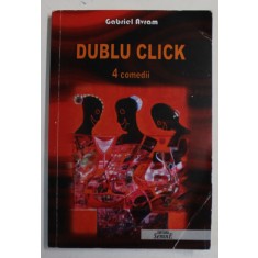 DUBLU CLICK , 4 COMEDII de GABRIEL AVRAM , 2011, DEDICATIE *