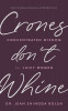 Crones Don&#039;t Whine: Concentrated Wisdom for Juicy Women