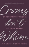 Crones Don&#039;t Whine: Concentrated Wisdom for Juicy Women