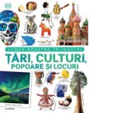 Tari, culturi, popoare si locuri. Lumea noastra in imagini - DK, Elena Ahire