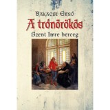 A tr&oacute;n&ouml;r&ouml;k&ouml;s - Szent Imre herceg - Bakacsi Ernő