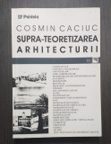 SUPRA-TEORETIZAREA ARHITECTURII - COSMIN CACIUC