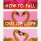 How to Fall Out of Love Madly